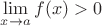 $\lim\limits_{x\rightarrow a}f(x)>0$