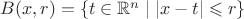 $B(x,r)=\{t\in\mathbb R^n\mid |x-t|\leqslant r\}$