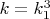 $k=k_1^3$