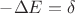 $-\Delta E= \delta$