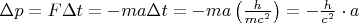 $\Delta p = F\Delta t =  - ma\Delta t =  - ma\left( {\frac{h}
{{mc^2 }}} \right) =  - \frac{h}
{{c^2 }} \cdot a $
