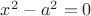$x^2-a^2=0$
