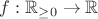 $f: \mathbb{R}_{\ge0} \to \mathbb{R}$