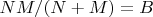 $NM/(N+M)=B$