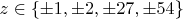 $z \in \{\pm 1, \pm 2, \pm 27, \pm 54 \}$