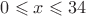 $0\leqslant x\leqslant 34$