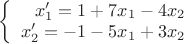 $\left\{
\begin{array}{rcl}
x'_1 =1 + 7 x_1 - 4x_2 \\
x'_2 = -1 -5 x_1 +3 x_2 \\
\end{array}
\right.$