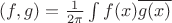 $(f,g)=\frac{1}{2\pi} \int f(x)\overline{g(x)}$