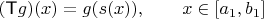 $(\textsf Tg)(x)=g(s(x)),\quad\quad x\in[a_1,b_1]$