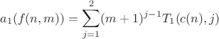 $$a_1(f(n,m))=\sum\limits_{j=1}^{2}(m+1)^{j-1}T_1(c(n),j)$$ $$a_1(f(n,m))=\sum\limits_{j=1}^{2}(m+1)^{j-1}T_1(c(n),j)$$