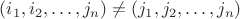 $(i_1,i_2,\ldots,j_n)\neq(j_1,j_2,\ldots,j_n)$