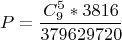 $$P=\dfrac{C_{9}^{5}*3816}{379629720}$$