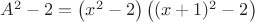 $A^2-2=\left ( x^2-2 \right )\left ( (x+1)^2-2 \right )$ $A^2-2=\left ( x^2-2 \right )\left ( (x+1)^2-2 \right )$