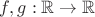 $f, g: \mathbb R\to\mathbb R$
