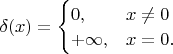 $\delta(x)=\begin{cases} 0, & x\ne 0 \\ +\infty, & x=0. \end{cases}$