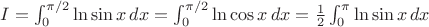 $I=\int_0^{\pi/2}\ln\sin x\,dx=\int_0^{\pi/2}\ln\cos x\,dx=\frac12\int_0^\pi\ln\sin x\,dx$