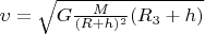 $\upsilon= \sqrt {G{\frac{M}{(R + h)^2}}(R_{3} + h)}}$