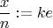 $$\frac{x}{n}:=ke$$