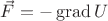 $\vec{F}=-\operatorname{grad}U$