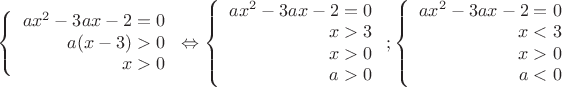 $\left\{
\begin{array}{rcl}
 ax^2-3ax-2=0 \\
 a(x-3)>0 \\
 x>0 \\
\end{array}
\right.\Leftrightarrow \left\{
\begin{array}{rcl}
 ax^2-3ax-2=0 \\
 x>3 \\
 x>0 \\
 a>0 \\
\end{array}
\right. ; \left\{
\begin{array}{rcl}
 ax^2-3ax-2=0 \\
 x<3 \\
 x>0 \\
 a<0 \\
\end{array}
\right. $
