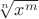 $\sqrt [n] {x^m}$