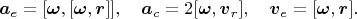 $$\boldsymbol a_e=[\boldsymbol \omega,[\boldsymbol\omega,\boldsymbol r]],\quad \boldsymbol a_c=2[\boldsymbol\omega,\boldsymbol v_r],\quad \boldsymbol v_e=[\boldsymbol\omega,\boldsymbol r].$$