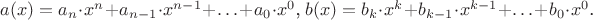 $
\begin{equation*}
a(x) = a_{n} \cdot x^{n}+ a_{n-1} \cdot  x^{n-1}+ \ldots + a_{0} \cdot  x^{0}$, $b(x) = b_{k} \cdot x^{k}+ b_{k-1} \cdot x^{k-1}+ \ldots + b_{0} \cdot x^{0}$.
\end{equation*}
$
