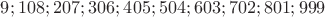 $ 9; 108; 207; 306; 405; 504; 603; 702; 801; 999 $