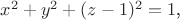 $ x^2 + y^2 + (z-1)^2 = 1 $,