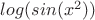 $log(sin(x^2))$