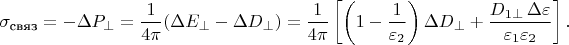 $$\sigma_{\text{связ}}=-\Delta P_\perp=\dfrac{1}{4\pi}(\Delta E_\perp-\Delta D_\perp)=\dfrac{1}{4\pi}\left[\left(1-\dfrac{1}{\varepsilon_2}\right)\Delta D_\perp+\dfrac{D_{1\perp}\,\Delta\varepsilon}{\varepsilon_1\varepsilon_2}\right].$$
