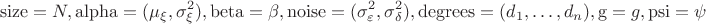 $$\mathrm {size} = N, \mathrm {alpha}=(\mu _\xi ,\sigma ^2_\xi ), \mathrm {beta}=\beta ,\mathrm{noise }=(\sigma _\varepsilon ^2,\sigma _\delta ^2), \mathrm {degrees} = (d_1 ,\ldots ,d_n), \mathrm {g} = g, \mathrm {psi}=\psi $$