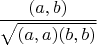 $\dfrac{(a, b)}{\sqrt{(a, a) (b, b)}}$