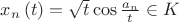 $\[{x_n}\left( t \right) = \sqrt t \cos \frac{{{a_n}}}
{t} \in K\]$