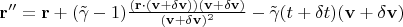 $\mathbf{r''} = \mathbf{r} + ( \tilde{\gamma}-1)\frac{(\mathbf{r} \cdot (\mathbf{v} + \mathbf{\delta v }))(\mathbf{v} + \mathbf{\delta v })}{(\mathbf{v} + \mathbf{\delta v })^2} -  \tilde{\gamma}(t + \delta t)(\mathbf{v} + \mathbf{\delta v })$