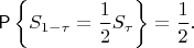 $$
\Prob\left\{S_{1-\tau}=\frac12S_\tau\right\}=\frac12.
$$