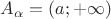 $A_\alpha=(a;+\infty)$