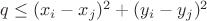 $q \le (x_i-x_j)^2+(y_i-y_j)^2$