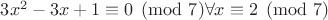 $3x^2-3x+1 \equiv 0 \pmod 7 \forall x \equiv 2 \pmod 7$