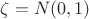 $\zeta=N(0,1)$