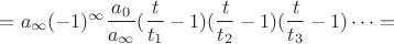 $=a_\infty (-1)^\infty \dfrac{a_0}{a_\infty} (\dfrac{t}{t_1}-1)(\dfrac{t}{t_2}-1)(\dfrac{t}{t_3}-1)\dots=$