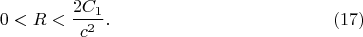 $$0<R<\frac{2C_1}{c^2}.\eqno(17)$$