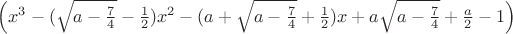 $
\left(x^3-(\sqrt{a-\frac{7}{4}}-\frac{1}{2})x^2-(a+\sqrt{a-\frac{7}{4}}+\frac{1}{2})x+a\sqrt{a-\frac{7}{4}}+\frac{a}{2}-1\right)$
