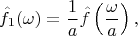 $$\hat{f}_1(\omega)=\frac{1}{a}\hat{f}\left(\frac{\omega}{a}\right),$$