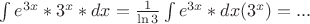 $
\int e^{3x}*3^x*dx = \frac{1}{\ln 3}\int e^{3x}*dx(3^x) = ...
$