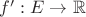 $f':E \to \mathbb{R}$