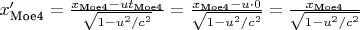 $x_\text{Moe4}' = \tfrac{x_\text{Moe4} - ut_\text{Moe4}}{\sqrt{1-u^2/c^2}} = \tfrac{x_\text{Moe4} - u\cdot 0}{\sqrt{1-u^2/c^2}}=\tfrac{x_\text{Moe4} }{\sqrt{1-u^2/c^2}}