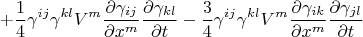 $$
+ \frac{1}{4} \gamma^{ij} \gamma^{kl} V^m
\frac{\partial \gamma_{ij}}{\partial x^m}
\frac{\partial \gamma_{kl}}{\partial t}
- \frac{3}{4} \gamma^{ij} \gamma^{kl} V^m
\frac{\partial \gamma_{ik}}{\partial x^m}
\frac{\partial \gamma_{jl}}{\partial t}
$$