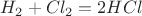 $ H_2 + Cl_2 = 2HCl $
