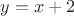 $ y = x + 2$